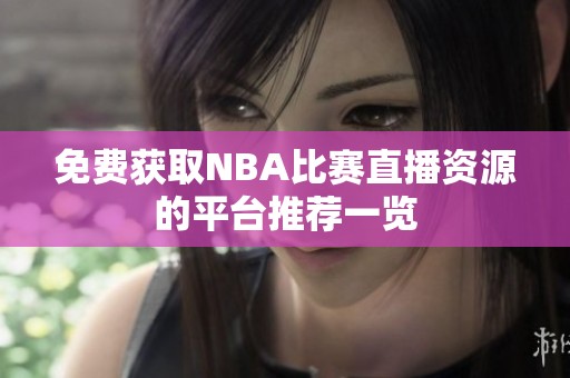 免費(fèi)獲取NBA比賽直播資源的平臺(tái)推薦一覽