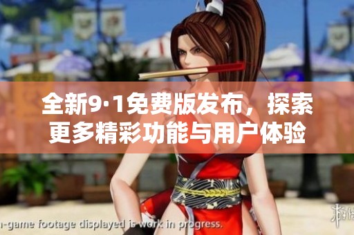 全新9·1免費版發布，探索更多精彩功能與用戶體驗