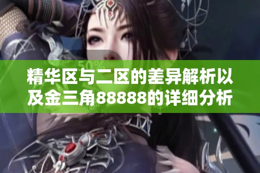精華區(qū)與二區(qū)的差異解析以及金三角88888的詳細(xì)分析