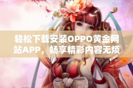 輕松下載安裝OPPO黃金網站APP，暢享精彩內容無煩惱