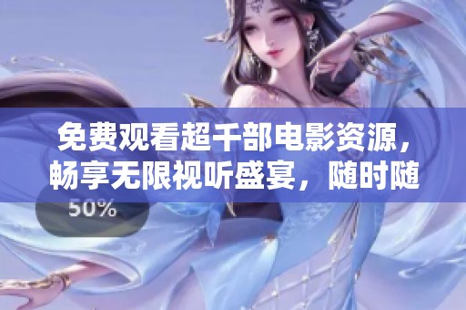 免費觀看超千部電影資源，暢享無限視聽盛宴，隨時隨地在線欣賞