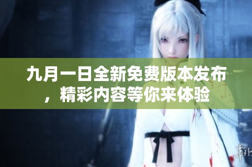 九月一日全新免費版本發布，精彩內容等你來體驗