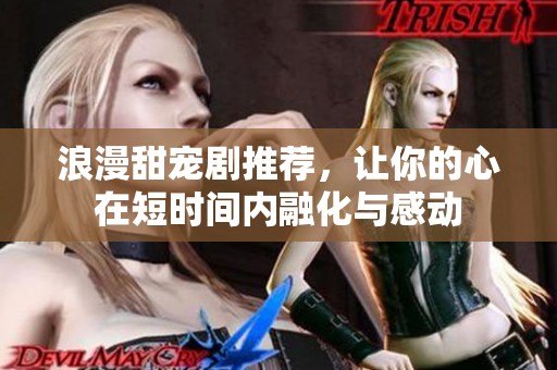 浪漫甜寵劇推薦，讓你的心在短時(shí)間內(nèi)融化與感動(dòng)