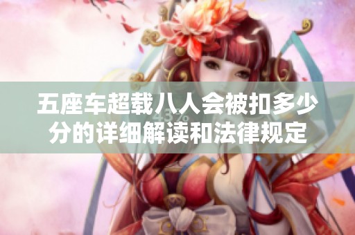 五座車超載八人會(huì)被扣多少分的詳細(xì)解讀和法律規(guī)定