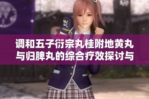 調(diào)和五子衍宗丸桂附地黃丸與歸脾丸的綜合療效探討與應(yīng)用