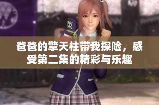爸爸的擎天柱帶我探險，感受第二集的精彩與樂趣