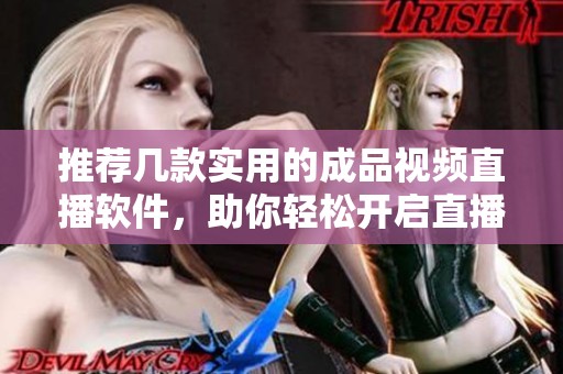 推薦幾款實用的成品視頻直播軟件，助你輕松開啟直播之旅