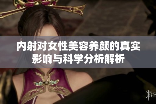 內射對女性美容養顏的真實影響與科學分析解析